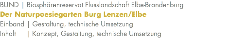 BUND | Biosphärenreservat Flusslandschaft Elbe-Brandenburg Der Naturpoesiegarten Burg Lenzen/Elbe Einband | Gestaltung, technische Umsetzung Inhalt | Konzept, Gestaltung, technische Umsetzung 