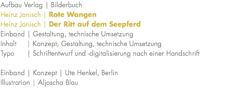 Aufbau Verlag | Bilderbuch Heinz Janisch | Rote Wangen Heinz Janisch | Der Ritt auf dem Seepferd Einband | Gestaltung, technische Umsetzung Inhalt | Konzept, Gestaltung, technische Umsetzung Typo | Schriftentwurf und -digitalisierung nach einer Handschrift Einband | Konzept | Ute Henkel, Berlin Illustration | Aljoscha Blau 