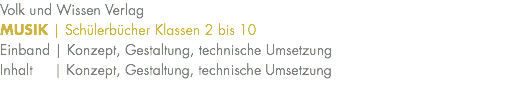 Volk und Wissen Verlag MUSIK | Schülerbücher Klassen 2 bis 10 Einband | Konzept, Gestaltung, technische Umsetzung Inhalt | Konzept, Gestaltung, technische Umsetzung 