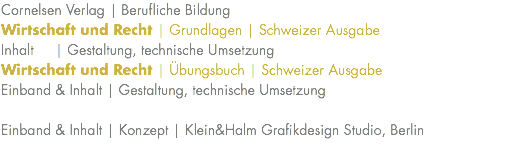 Cornelsen Verlag | Berufliche Bildung Wirtschaft und Recht | Grundlagen | Schweizer Ausgabe Inhalt | Gestaltung, technische Umsetzung Wirtschaft und Recht | Übungsbuch | Schweizer Ausgabe Einband & Inhalt | Gestaltung, technische Umsetzung Einband & Inhalt | Konzept | Klein&Halm Grafikdesign Studio, Berlin 