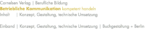 Cornelsen Verlag | Berufliche Bildung Betriebliche Kommunikation kompetent handeln Inhalt | Konzept, Gestaltung, technische Umsetzung Einband | Konzept, Gestaltung, technische Umsetzung | Buchgestaltung + Berlin 