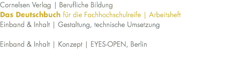 Cornelsen Verlag | Berufliche Bildung Das Deutschbuch für die Fachhochschulreife | Arbeitsheft Einband & Inhalt | Gestaltung, technische Umsetzung Einband & Inhalt | Konzept | EYES-OPEN, Berlin 