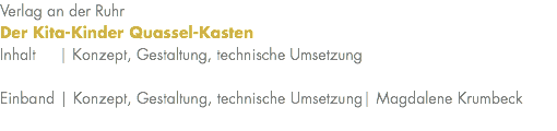 Verlag an der Ruhr Der Kita-Kinder Quassel-Kasten Inhalt | Konzept, Gestaltung, technische Umsetzung Einband | Konzept, Gestaltung, technische Umsetzung| Magdalene Krumbeck 