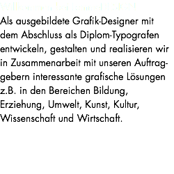 Willkommen bei LemmeDESIGN Als ausgebildete Grafik-Designer mit dem Abschluss als Diplom-Typografen entwickeln, gestalten und realisieren wir in Zusammenarbeit mit unseren Auftrag-gebern interessante grafische Lösungen z.B. in den Bereichen Bildung, Erziehung, Umwelt, Kunst, Kultur, Wissenschaft und Wirtschaft. 