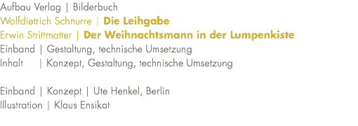 Aufbau Verlag | Bilderbuch Wolfdietrich Schnurre | Die Leihgabe Erwin Strittmatter | Der Weihnachtsmann in der Lumpenkiste Einband | Gestaltung, technische Umsetzung Inhalt | Konzept, Gestaltung, technische Umsetzung Einband | Konzept | Ute Henkel, Berlin Illustration | Klaus Ensikat 