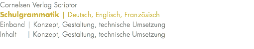 Cornelsen Verlag Scriptor Schulgrammatik | Deutsch, Englisch, Französisch Einband | Konzept, Gestaltung, technische Umsetzung Inhalt | Konzept, Gestaltung, technische Umsetzung 