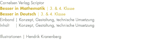Cornelsen Verlag Scriptor Besser in Mathematik | 3. & 4. Klasse Besser in Deutsch | 3. & 4. Klasse Einband | Konzept, Gestaltung, technische Umsetzung Inhalt | Konzept, Gestaltung, technische Umsetzung Illustrationen | Hendrik Kranenberg 