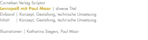 Cornelsen Verlag Scriptor Lernspaß mit Paul Maar | diverse Titel Einband | Konzept, Gestaltung, technische Umsetzung Inhalt | Konzept, Gestaltung, technische Umsetzung Illustrationen | Katharina Siegers, Paul Maar 