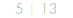 5 | 13