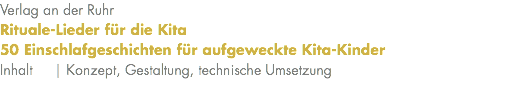 Verlag an der Ruhr Rituale-Lieder für die Kita 50 Einschlafgeschichten für aufgeweckte Kita-Kinder Inhalt | Konzept, Gestaltung, technische Umsetzung 