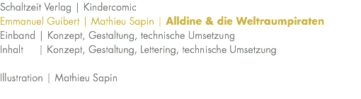 Schaltzeit Verlag | Kindercomic Emmanuel Guibert | Mathieu Sapin | Alldine & die Weltraumpiraten Einband | Konzept, Gestaltung, technische Umsetzung Inhalt | Konzept, Gestaltung, Lettering, technische Umsetzung Illustration | Mathieu Sapin 